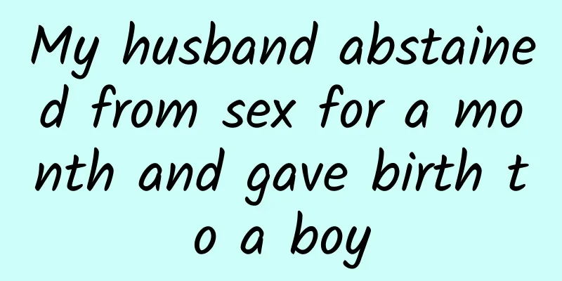 My husband abstained from sex for a month and gave birth to a boy