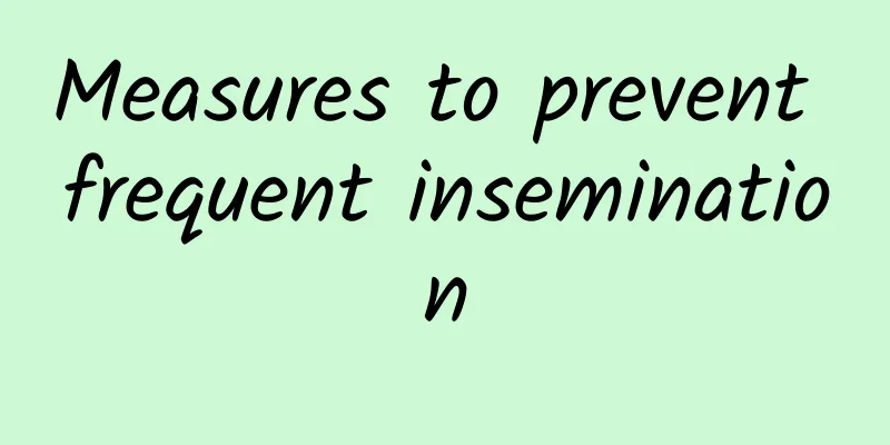 Measures to prevent frequent insemination