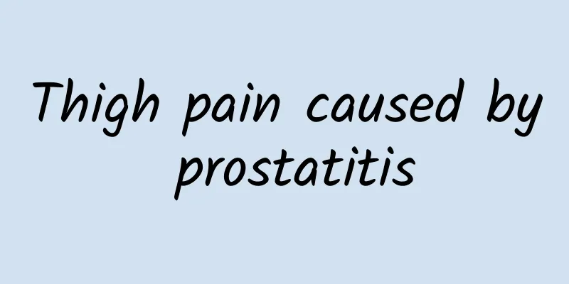 Thigh pain caused by prostatitis