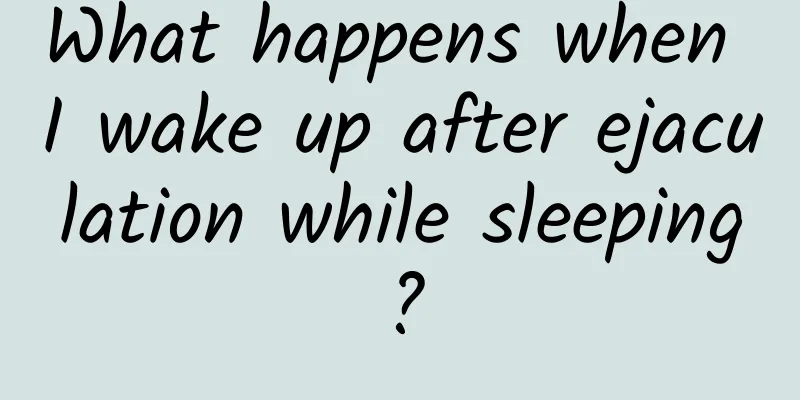 What happens when I wake up after ejaculation while sleeping?