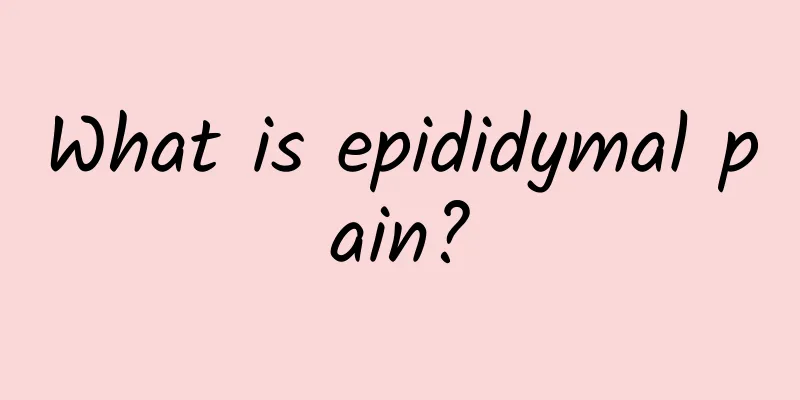 What is epididymal pain?