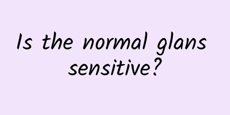 Is the normal glans sensitive?
