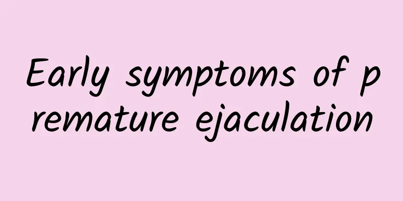 Early symptoms of premature ejaculation