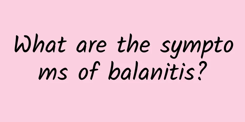 What are the symptoms of balanitis?