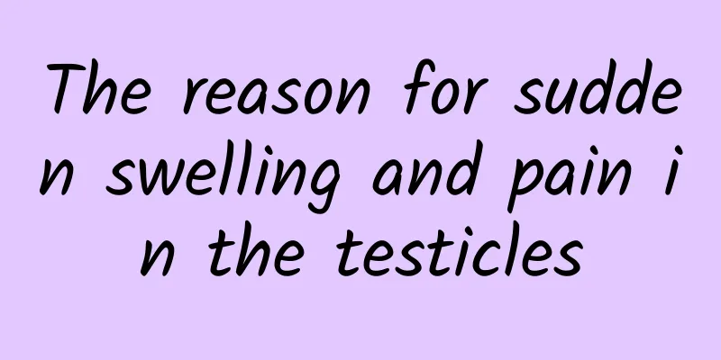 The reason for sudden swelling and pain in the testicles