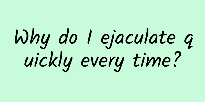 Why do I ejaculate quickly every time?