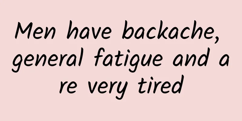 Men have backache, general fatigue and are very tired