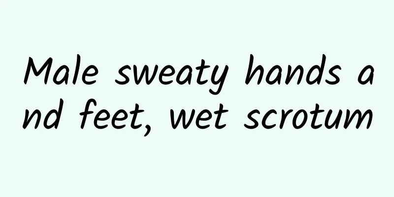 Male sweaty hands and feet, wet scrotum
