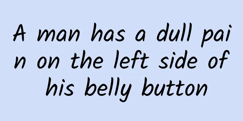 A man has a dull pain on the left side of his belly button