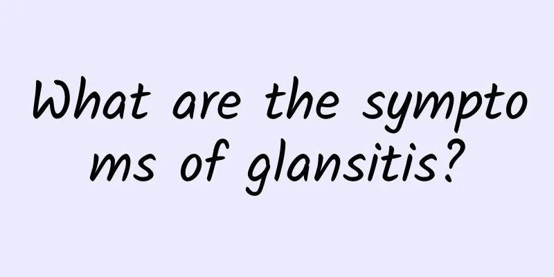 What are the symptoms of glansitis?