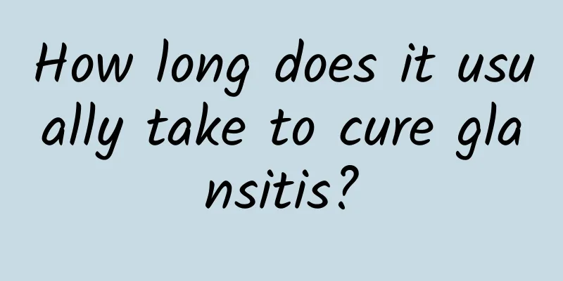 How long does it usually take to cure glansitis?