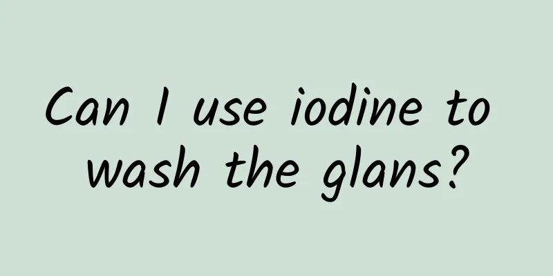 Can I use iodine to wash the glans?