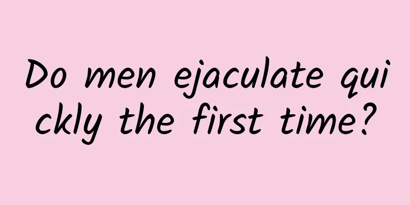 Do men ejaculate quickly the first time?