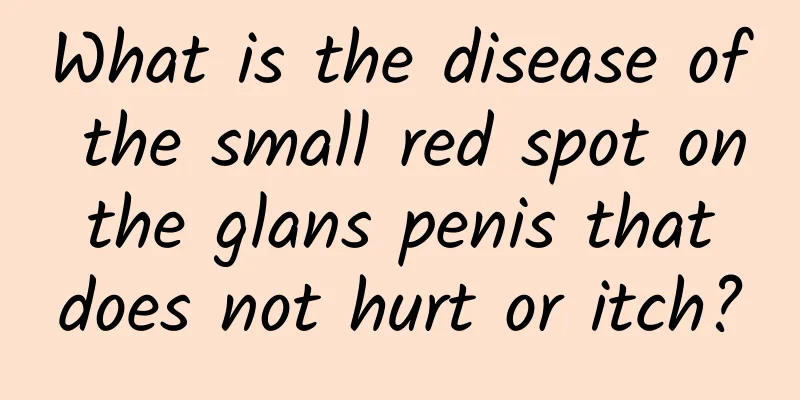 What is the disease of the small red spot on the glans penis that does not hurt or itch?