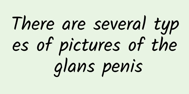 There are several types of pictures of the glans penis