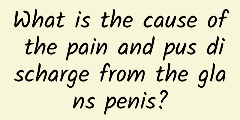 What is the cause of the pain and pus discharge from the glans penis?