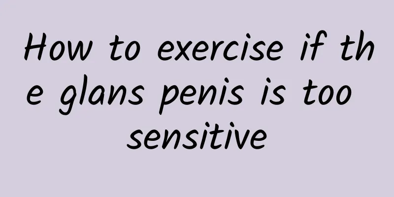 How to exercise if the glans penis is too sensitive