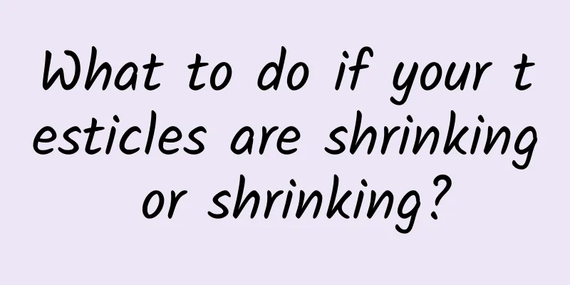 What to do if your testicles are shrinking or shrinking?