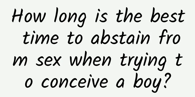 How long is the best time to abstain from sex when trying to conceive a boy?