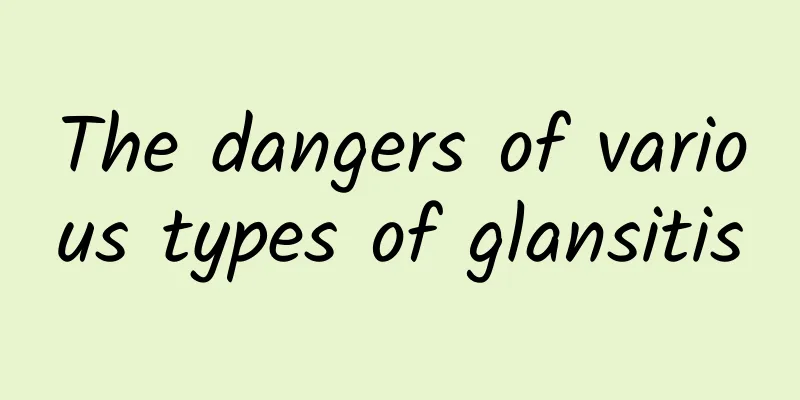 The dangers of various types of glansitis