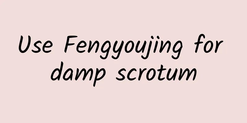 Use Fengyoujing for damp scrotum