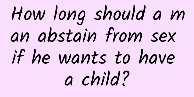 How long should a man abstain from sex if he wants to have a child?