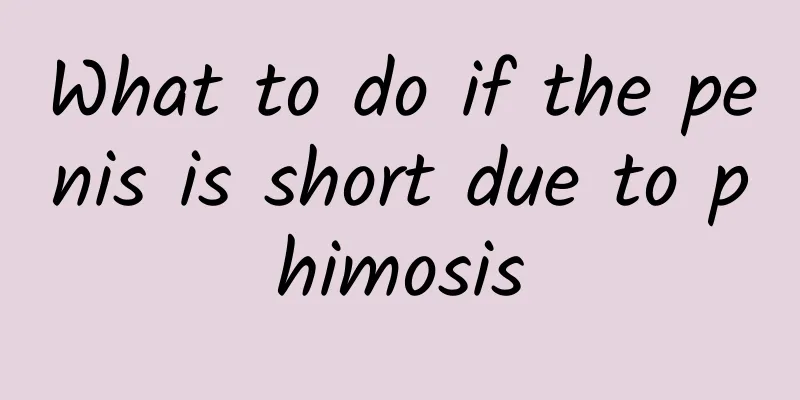 What to do if the penis is short due to phimosis