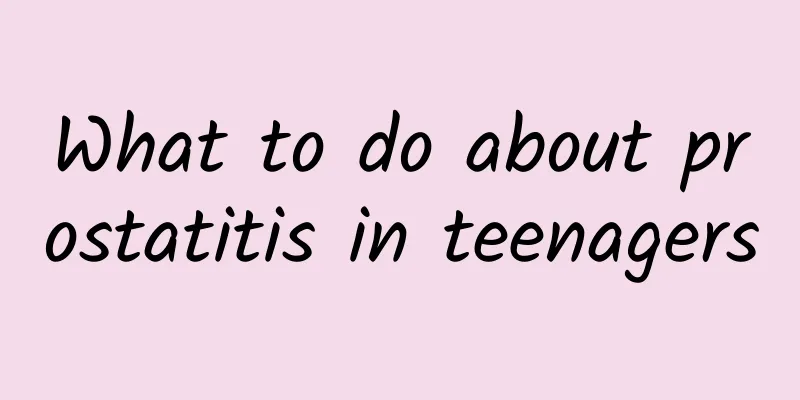 What to do about prostatitis in teenagers