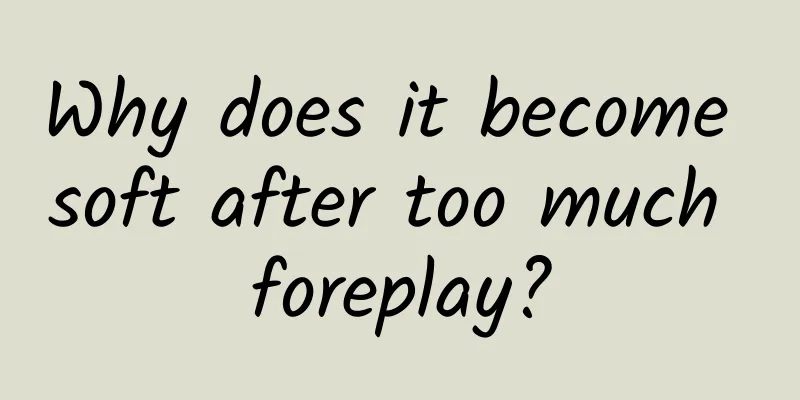 Why does it become soft after too much foreplay?