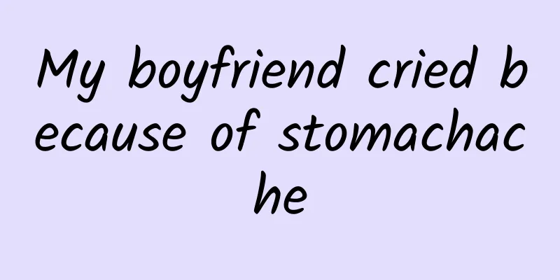 My boyfriend cried because of stomachache