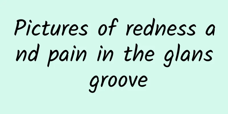 Pictures of redness and pain in the glans groove