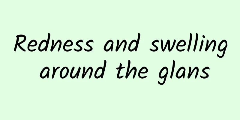 Redness and swelling around the glans