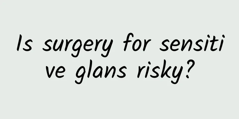 Is surgery for sensitive glans risky?