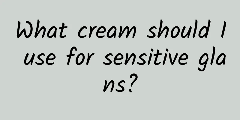 What cream should I use for sensitive glans?