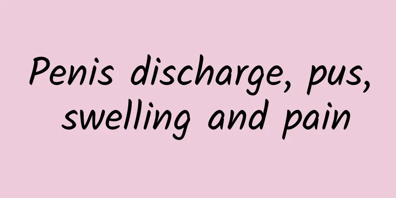 Penis discharge, pus, swelling and pain