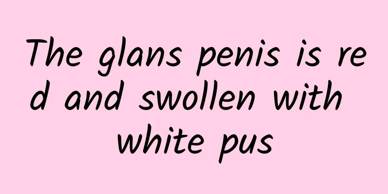The glans penis is red and swollen with white pus