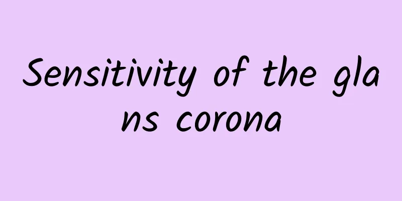Sensitivity of the glans corona