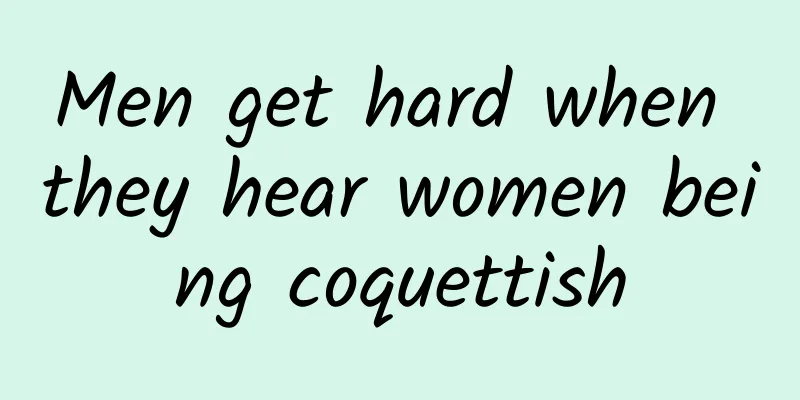 Men get hard when they hear women being coquettish