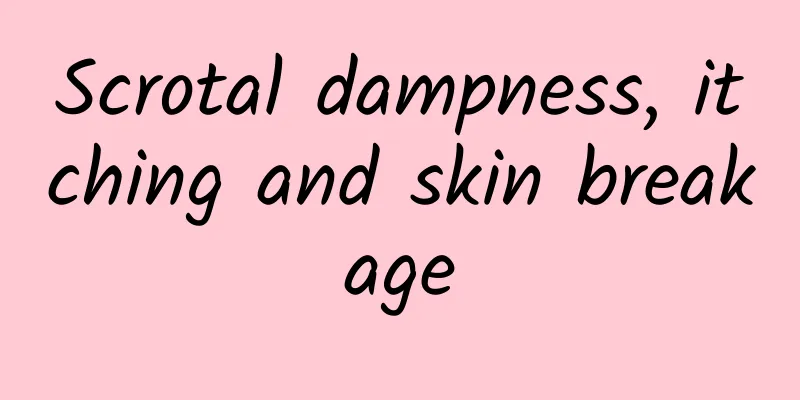 Scrotal dampness, itching and skin breakage