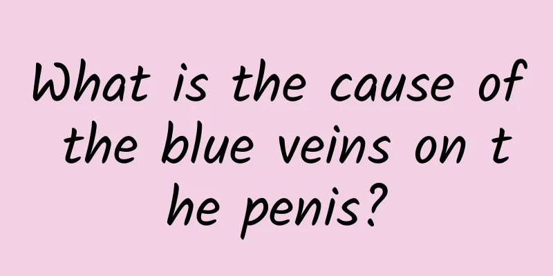 What is the cause of the blue veins on the penis?