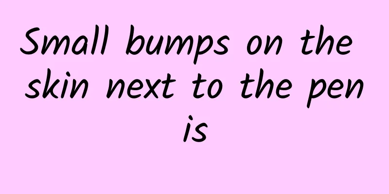 Small bumps on the skin next to the penis