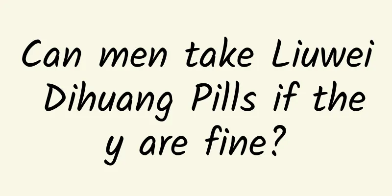 Can men take Liuwei Dihuang Pills if they are fine?