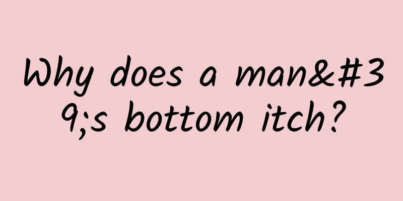 Why does a man's bottom itch?