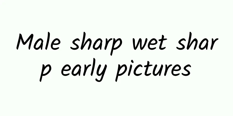 Male sharp wet sharp early pictures