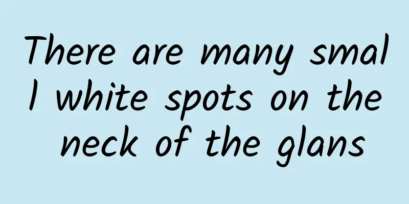 There are many small white spots on the neck of the glans