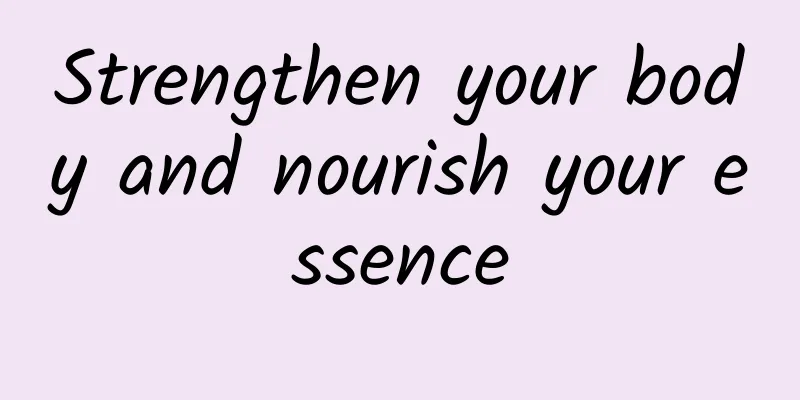 Strengthen your body and nourish your essence