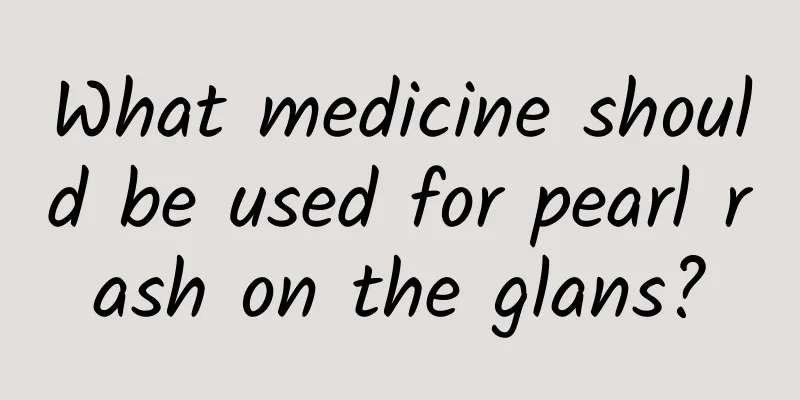 What medicine should be used for pearl rash on the glans?