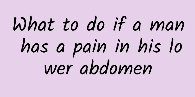 What to do if a man has a pain in his lower abdomen