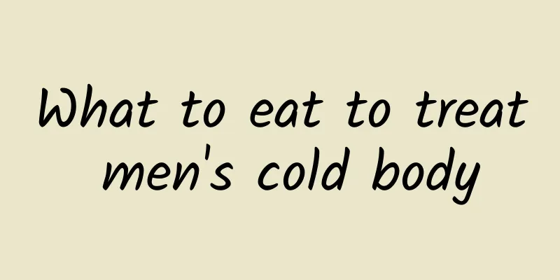 What to eat to treat men's cold body