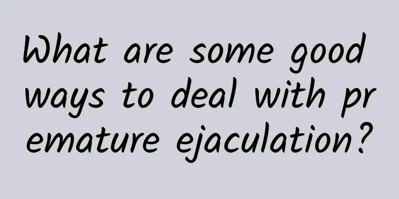 What are some good ways to deal with premature ejaculation?